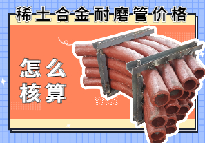 稀土合金耐磨管價(jià)格該怎么核算？