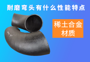 稀土合金材質(zhì)的耐磨彎頭有什么性能特點呢？[江河]
