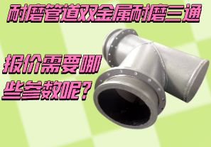 耐磨管道雙金屬耐磨三通報(bào)價(jià)需要哪些參數(shù)呢？[江河]