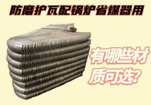 防磨護(hù)瓦配鍋爐省煤器用-有哪些材質(zhì)可選？[江河]