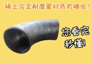 稀土合金耐磨管材質(zhì)有哪些？您看完秒懂！[江河]