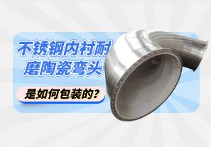 不銹鋼內(nèi)襯耐磨陶瓷彎頭是如何包裝的？[江河]