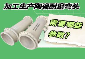 加工生產(chǎn)陶瓷耐磨彎頭需要哪些參數(shù)？